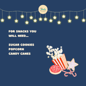 text: for snacks you will need sugar cookies, popcorn and candy canes